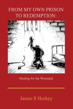 Paperback From My Own Prison to Redemption: Healing for the Wounded Book