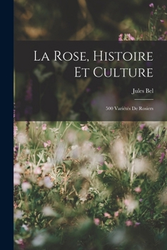 Paperback La Rose, Histoire Et Culture: 500 Variétés De Rosiers [French] Book