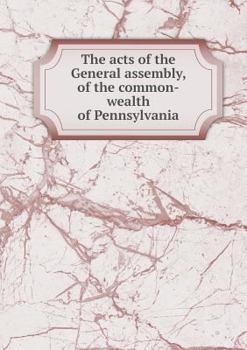 Paperback The acts of the General assembly, of the common-wealth of Pennsylvania Book