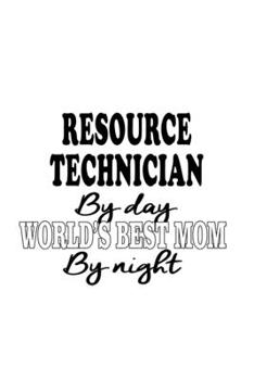 Resource Technician By Day World's Best Mom By Night: Personal Resource Technician Notebook, Journal Gift, Diary, Doodle Gift or Notebook | 6 x 9 Compact Size- 109 Blank Lined Pages