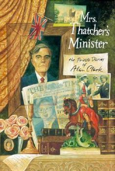 Hardcover Mrs. Thatcher's Minister: The Private Diaries of Alan Clark Book
