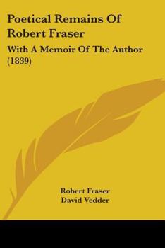 Paperback Poetical Remains Of Robert Fraser: With A Memoir Of The Author (1839) Book