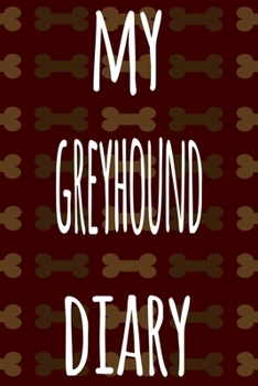 My Greyhound Diary: The perfect gift for the dog owner in your life - 6x9 119 page lined journal!