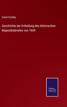 Geschichte der Ertheilung des b�hmischen Majest�tsbriefes von 1609