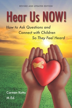 Hear Us NOW!: How to Ask Questions and Connect with Children So They Feel Heard