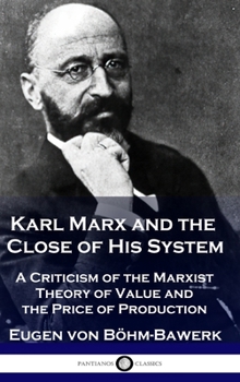 Hardcover Karl Marx and the Close of His System: A Criticism of the Marxist Theory of Value and the Price of Production Book
