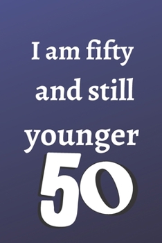 Paperback i am fifty and still younger: Birthday gifts for 50 Year Old, (6x9) sketchbook, blank, 120 Pages, funny and original present for teen boys, girls, f Book