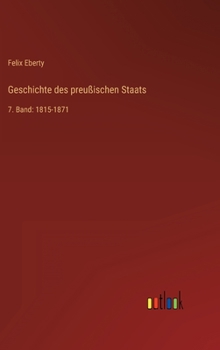 Geschichte des preußischen Staats: 7. Band: 1815-1871