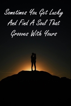 Paperback Sometimes You Get Lucky And Find A Soul That Grooves With Yours: Inspirational Quotes Ruled Writing Journal For valentines day gifts, Commitment day T Book