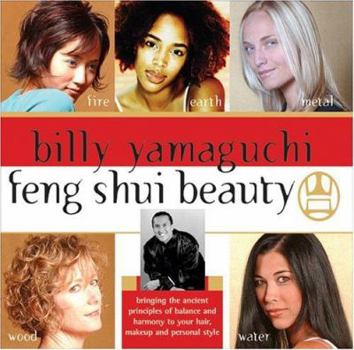 Hardcover Billy Yamaguchi Feng Shui Beauty: Bringing the Ancient Principles of Balance and Harmony to Your Hair, Makeup and Personal Style Book