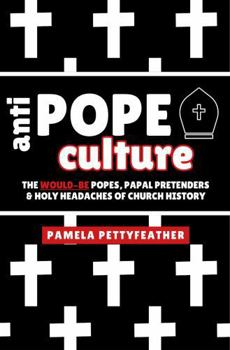 Antipope Culture: The Would-Be Popes, Papal Pretenders and Holy Headaches of Church History (Crown Culture)