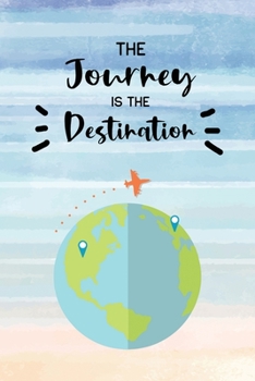The Journey is the Destination: Blank Lined Travel Journal Notebook with Sketchbook Pages to Draw or Add Photo Memory Book Diary To Record Your Thoughts and Write Notes