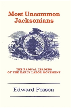 Paperback Most Uncommon Jacksonians: The Radical Leaders of the Early Labor Movement Book