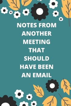 NOTES FROM ANOTHER MEETING THAT SHOULD HAVE BEEN AN EMAIL: Lined notebook 120 pages glossy cover different colors with different designs .lined journal