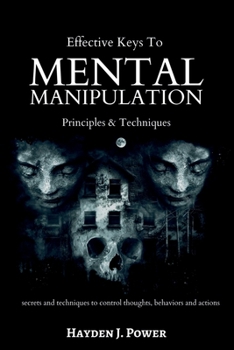Paperback Effective Keys to MENTAL MANIPULATION: Principles & Techniques - Secrets and Techniques to control thoughts, behaviors and actions - Dark Psychology a Book