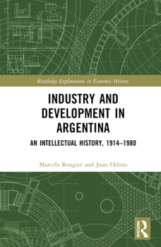 Hardcover Industry and Development in Argentina: An Intellectual History, 1914-1980 Book