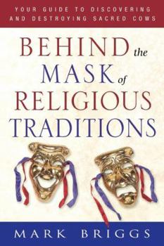 Paperback Behind the Mask of Religious Traditions: Your Guide to Discovering and Destroying Sacred Cows Book