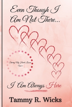 Paperback Even Though I Am Not There...I Am Always Here: Sharing My Heart's Lessons Vol 1 Book