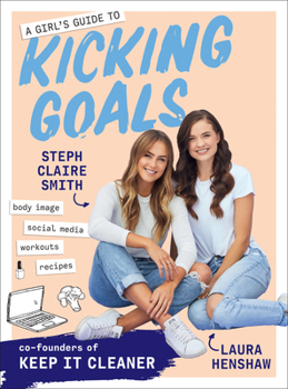 Paperback A Girl's Guide to Kicking Goals: Body Image - Social Media - Workouts - Recipes Book