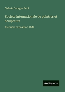Societe internationale de peintres et sculpteurs: Première exposition 1882 (French Edition)