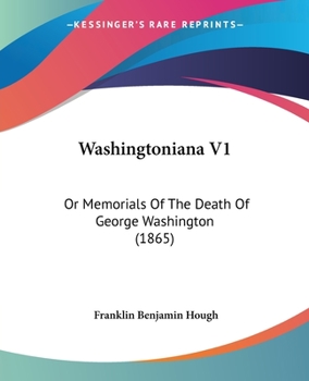 Washingtoniana V1: Or Memorials Of The Death Of George Washington