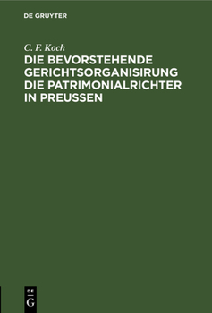 Hardcover Die Bevorstehende Gerichtsorganisirung Die Patrimonialrichter in Preußen [German] Book
