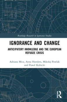 Hardcover Ignorance and Change: Anticipatory Knowledge and the European Refugee Crisis Book