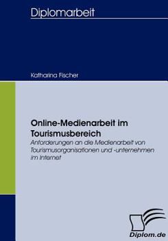 Paperback Online-Medienarbeit im Tourismusbereich: Anforderungen an die Medienarbeit von Tourismusorganisationen und -unternehmen im Internet [German] Book