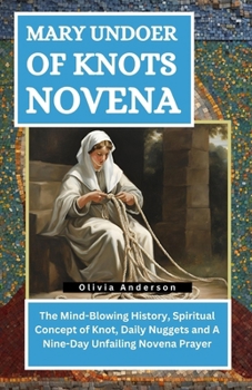 Paperback Mary Undoer of Knots Novena: The Mind-Blowing History, Spiritual Concept of Knot, Daily Nuggets and A Nine-Day Unfailing Novena Prayer Book