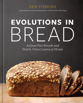Hardcover Evolutions in Bread: Artisan Pan Breads and Dutch-Oven Loaves at Home [A Baking Book] Book