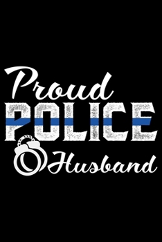 Proud Police Husband: Police Officer Journal Notebook Gifts, Thin Blue Line Notebook Journal, Proud Police Officer, Gift Idea for Cop, Police Officer Gifts for Men Women