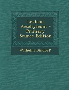 Lexicon Aeschyleum - Primary Source Edition