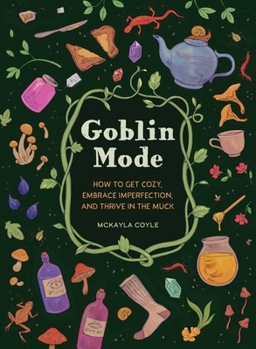 Hardcover Goblin Mode: How to Get Cozy, Embrace Imperfection, and Thrive in the Muck Book