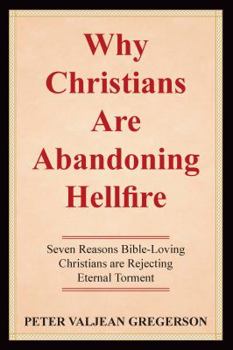 Hardcover Why Christians are Abandoning Hellfire: Seven Reason Bible-Loving Christians Are Rejecting Eternal Torment Book