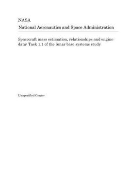 Paperback Spacecraft Mass Estimation, Relationships and Engine Data: Task 1.1 of the Lunar Base Systems Study Book