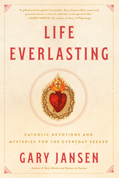 Paperback Life Everlasting: Catholic Devotions and Mysteries for the Everyday Seeker Book