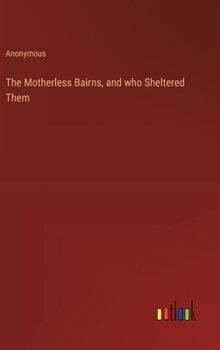 Hardcover The Motherless Bairns, and who Sheltered Them Book