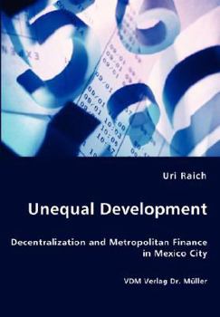 Paperback Unequal Development - Decentralization and Metropolitan Finance in Mexico City Book