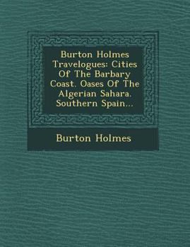 Paperback Burton Holmes Travelogues: Cities of the Barbary Coast. Oases of the Algerian Sahara. Southern Spain... Book