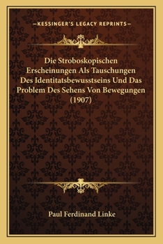 Paperback Die Stroboskopischen Erscheinungen Als Tauschungen Des Identitatsbewusstseins Und Das Problem Des Sehens Von Bewegungen (1907) [German] Book