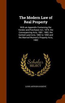 Hardcover The Modern Law of Real Property: With an Appendix Containing the Vendor and Purchaser Act, 1874; the Conveyancing Acts, 1881, 1882; the Settled Land A Book