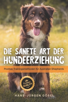 Paperback Australian Shepherds: Die sanfte Art der Hundeerziehung: Positive Trainingsmethoden für Australian Shepherds - Hundeerziehung Leitfaden, das [German] Book