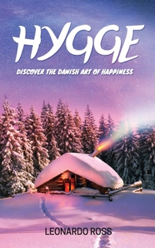 Hygge: Discover The Danish Art Of Happiness - How To Live A Cozy And Healthy Life Enjoying Simple Pleasures