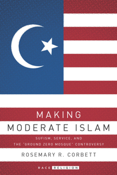 Hardcover Making Moderate Islam: Sufism, Service, and the Ground Zero Mosque Controversy Book