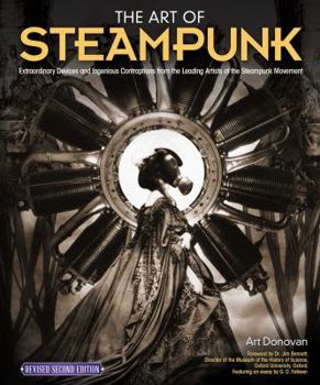 Paperback The Art of Steampunk, Revised Second Edition: Extraordinary Devices and Ingenious Contraptions from the Leading Artists of the Steampunk Movement Book