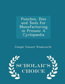 Paperback Punches, Dies and Tools for Manufacturing in Presses: A Cyclopaedia - Scholar's Choice Edition Book