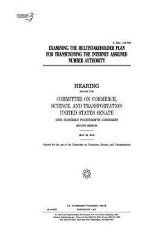 Paperback Examining the multistakeholder plan for transitioning the Internet Assigned Number Authority: hearing before the Committee on Commerce Book