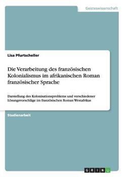 Paperback Die Verarbeitung des französischen Kolonialismus im afrikanischen Roman französischer Sprache: Darstellung des Kolonisationsproblems und verschiedener [German] Book