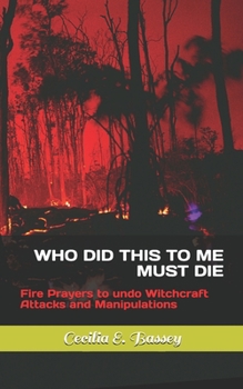Paperback Who Did This to Me Must Die: Fire Prayers to undo Witchcraft Attacks and Manipulations Book