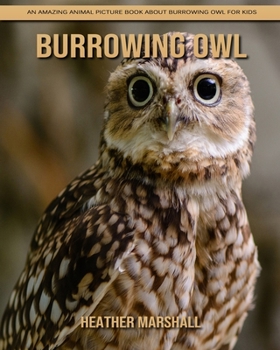Paperback Burrowing Owl: An Amazing Animal Picture Book about Burrowing Owl for Kids Book